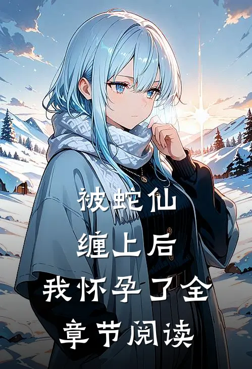 被蛇仙缠上后,我怀孕了全章节阅读