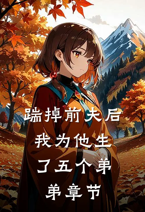 踹掉前夫后,我为他生了五个弟弟章节免费阅读