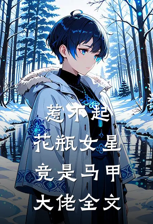 惹不起,花瓶女星竟是马甲大佬全文在线阅读