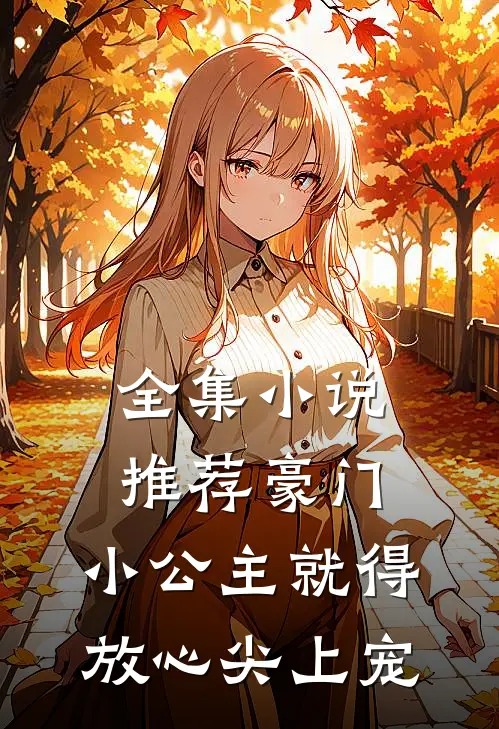 全集小说推荐豪门：小公主就得放心尖上宠