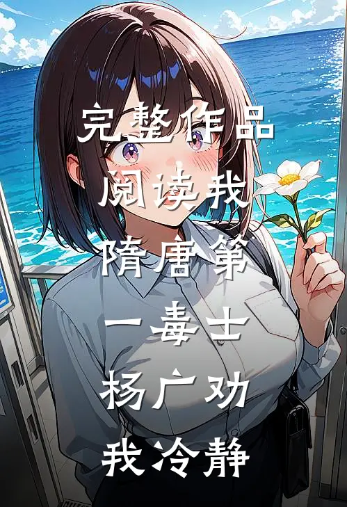 完整作品阅读我，隋唐第一毒士，杨广劝我冷静